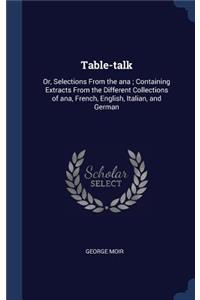 Table-talk: Or, Selections From the ana; Containing Extracts From the Different Collections of ana, French, English, Italian, and German