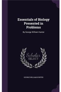 Essentials of Biology Presented in Problems: By George William Hunter