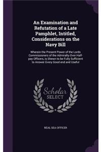 Examination and Refutation of a Late Pamphlet, Intitled, Considerations on the Navy Bill