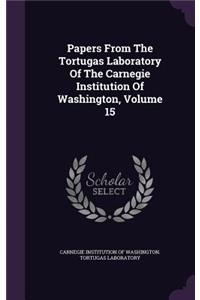 Papers from the Tortugas Laboratory of the Carnegie Institution of Washington, Volume 15