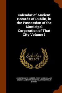 Calendar of Ancient Records of Dublin, in the Possession of the Municipal Corporation of That City Volume 1