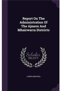 Report On The Administration Of The Ajmere And Mhairwarra Districts