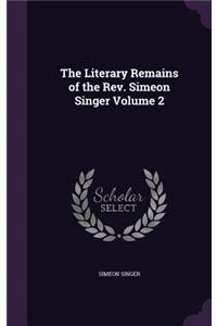 Literary Remains of the Rev. Simeon Singer Volume 2
