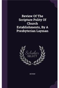 Review Of The Scripture Polity Of Church Establishments, By A Presbyterian Layman