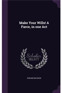 Make Your Wills! A Farce, in one Act