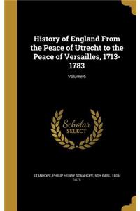 History of England From the Peace of Utrecht to the Peace of Versailles, 1713-1783; Volume 6