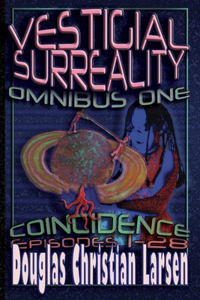 Vestigial Surreality: Omnibus One: Coincidence: Episodes 1-28