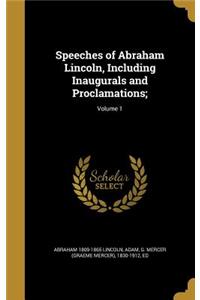 Speeches of Abraham Lincoln, Including Inaugurals and Proclamations;; Volume 1