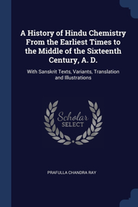 History of Hindu Chemistry From the Earliest Times to the Middle of the Sixteenth Century, A. D.