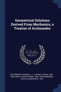 Geometrical Solutions Derived From Mechanics, a Treatise of Archimedes