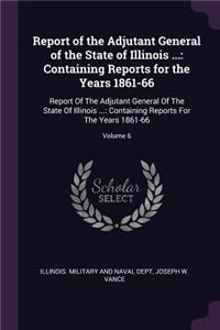 Report of the Adjutant General of the State of Illinois ...