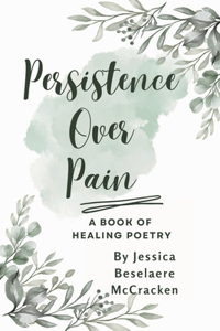 Persistence Over Pain A Book of Healing Poetry