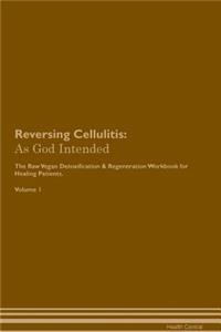 Reversing Cellulitis: As God Intended the Raw Vegan Plant-Based Detoxification & Regeneration Workbook for Healing Patients. Volume 1