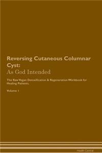 Reversing Cutaneous Columnar Cyst: As God Intended the Raw Vegan Plant-Based Detoxification & Regeneration Workbook for Healing Patients. Volume 1