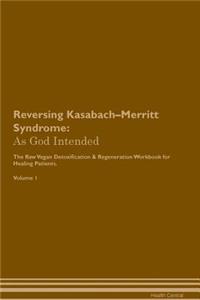 Reversing Kasabach-Merritt Syndrome: As God Intended the Raw Vegan Plant-Based Detoxification & Regeneration Workbook for Healing Patients. Volume 1