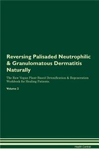 Reversing Palisaded Neutrophilic & Granulomatous Dermatitis Naturally The Raw Vegan Plant-Based Detoxification & Regeneration Workbook for Healing Patients. Volume 2