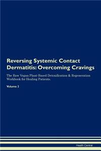 Reversing Systemic Contact Dermatitis: Overcoming Cravings the Raw Vegan Plant-Based Detoxification & Regeneration Workbook for Healing Patients. Volume 3