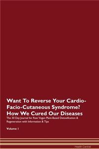 Want To Reverse Your Cardio-Facio-Cutaneous Syndrome? How We Cured Our Diseases. The 30 Day Journal for Raw Vegan Plant-Based Detoxification & Regeneration with Information & Tips Volume 1