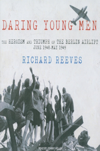 Daring Young Men: The Heroism and Triumph of the Berlin Airlift June 1948-May 1949: The Heroism and Triumph of the Berlin Airlift June 1948-May 1949