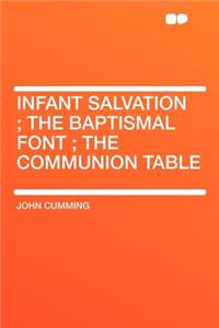 Infant Salvation; The Baptismal Font; The Communion Table