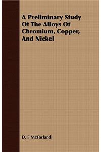 Preliminary Study of the Alloys of Chromium, Copper, and Nickel