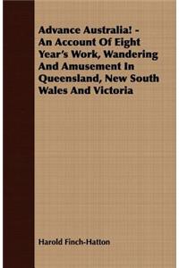 Advance Australia! - An Account Of Eight Year's Work, Wandering And Amusement In Queensland, New South Wales And Victoria