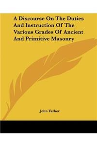 Discourse On The Duties And Instruction Of The Various Grades Of Ancient And Primitive Masonry