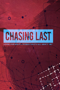 Chasing Last: Living for Him in a World That S All about Me