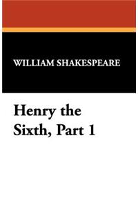 Henry the Sixth, Part 1