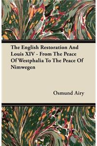 The English Restoration And Louis XIV - From The Peace Of Westphalia To The Peace Of Nimwegen