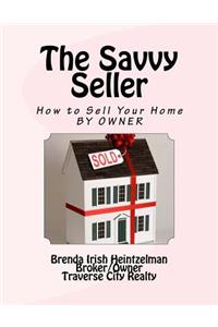The Savvy Seller: How to Sell Your Home by Owner