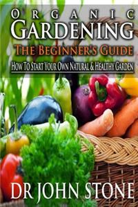 Organic Gardening The Beginner's Guide