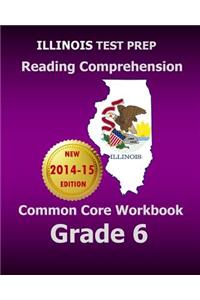 Illinois Test Prep Reading Comprehension Common Core Workbook Grade 6: Covers the Literature and Informational Text Reading Standards