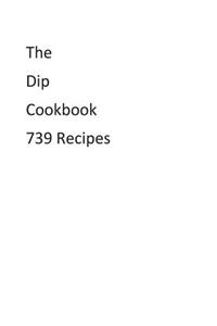 The Dip Cookbook 739 Recipes