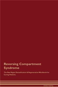 Reversing Compartment Syndrome the Raw Vegan Detoxification & Regeneration Workbook for Curing Patients