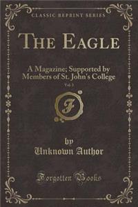 The Eagle, Vol. 3: A Magazine; Supported by Members of St. John's College (Classic Reprint)