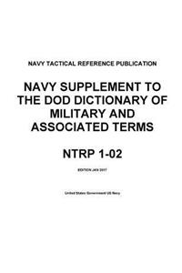 Navy Tactical Reference Publication NTRP 1-02 Navy Supplement To The DOD Dictionary of Military and Associated Terms Jan 2017