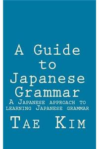 A Guide to Japanese Grammar: A Japanese Approach to Learning Japanese Grammar