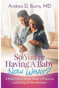 So You're Having a Baby, Now What?