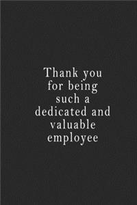 Thank you for being such a dedicated and valuable employee