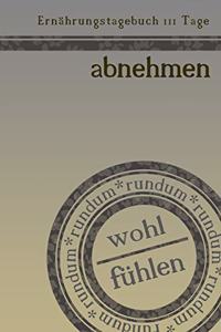 Ernährungstagebuch 111 Tage abnehmen rundum wohl fühlen