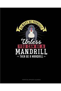 Always Be Yourself Unless You Can Be A Mandrill Then Be A Mandrill