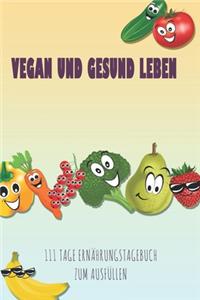 Vegan und Gesund leben - 111 Tage Ernährungstagebuch zum Ausfüllen