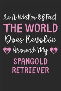 As A Matter Of Fact The World Does Revolve Around My Spangold Retriever