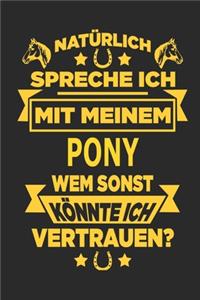 Natürlich spreche ich mit meinem Pony Wem sonst könnte ich vertrauen?