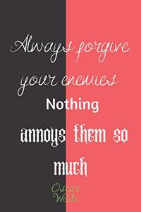 Always forgive your enemies Nothing annoys them so much. Oscar Wilde