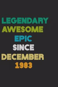 LEGENDARY AWESOME EPIC SINCE DECEMBER 1983 Notebook Birthday Gift