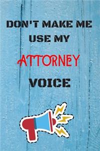 DON'T MAKE ME USE MY Attorney VOICE