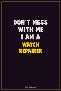 Don't Mess With Me, I Am A Watch repairer