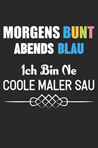 Morgens Bunt Abends Blau Ich Bin Ne Coole Maler Sau